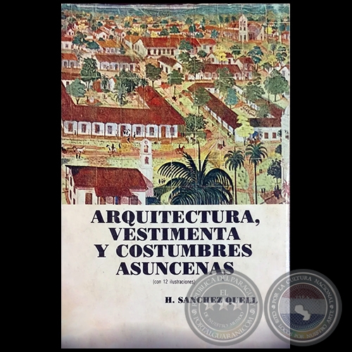 ARQUITECTURA, VESTIMENTA Y COSTUMBRES ASUNCENAS - Autor: HIPÓLITO SÁNCHEZ QUELL - Año 1981